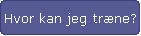 Hvor kan jeg trne?